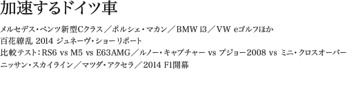 加速するドイツ車 メルセデス・ベンツ新型Cクラス／ポルシェ・マカン／BMW i3／VW eゴルフほか 百花繚乱 2014 ジュネーヴ・ショー リポート 比較テスト：RS6 vs M5 vs E63AMG／ルノー・キャプチャー vs プジョー2008 vs ミニ・クロスオーバー ニッサン・スカイライン／マツダ・アクセラ／2014 F1開幕